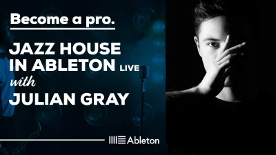 JAZZ HOUSE IN ABLETON LIVE WITH JULIAN GRAY - Music Production Course