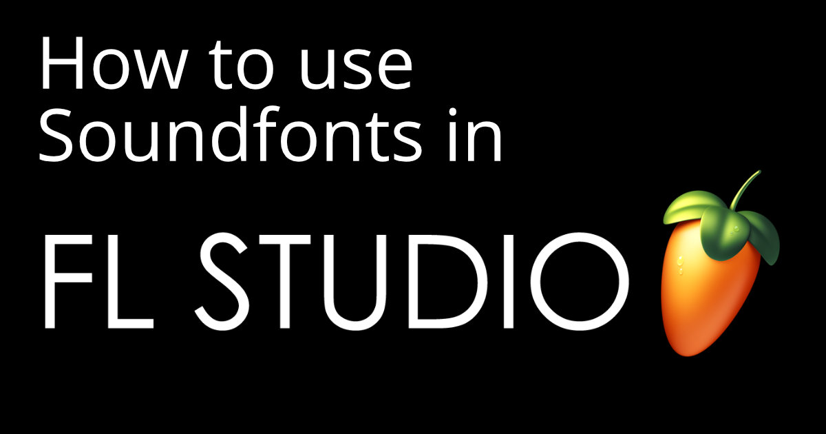 How to use SoundFonts in FL Studio